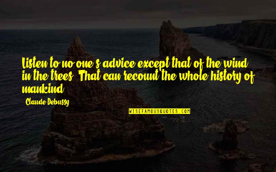 Preclassic Maya Quotes By Claude Debussy: Listen to no one's advice except that of