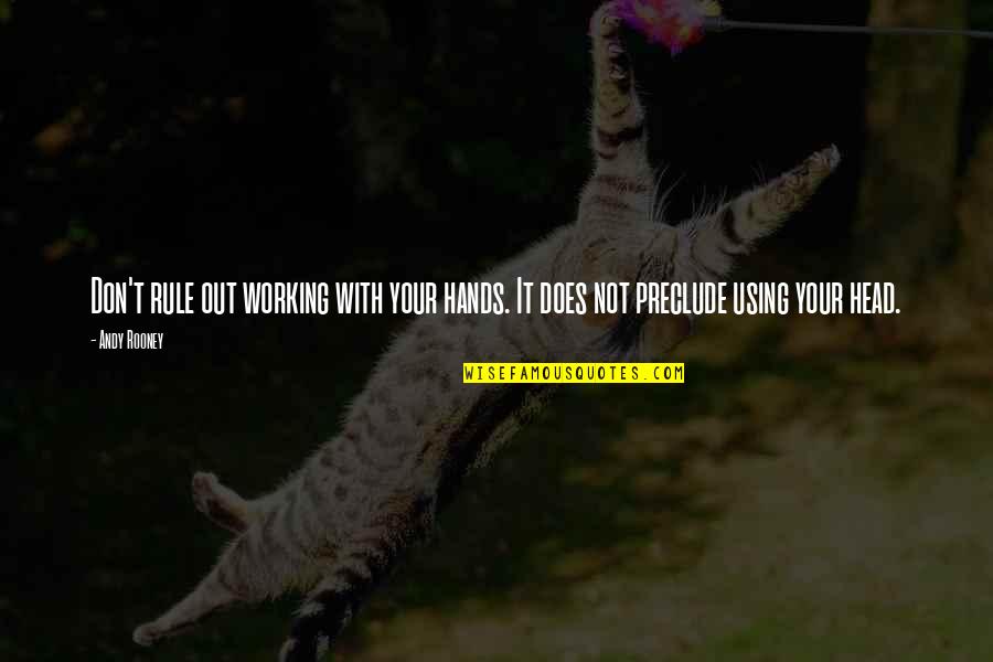 Preclude Quotes By Andy Rooney: Don't rule out working with your hands. It