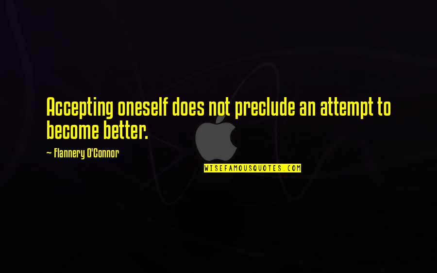 Preclude Quotes By Flannery O'Connor: Accepting oneself does not preclude an attempt to