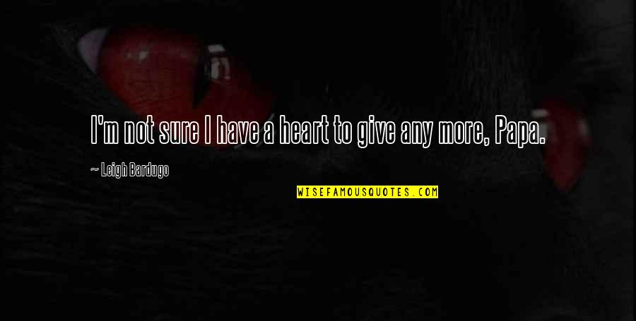 Precluded Quotes By Leigh Bardugo: I'm not sure I have a heart to Precluded Quotes By Leigh Bardugo: I'm not sure I have a heart to