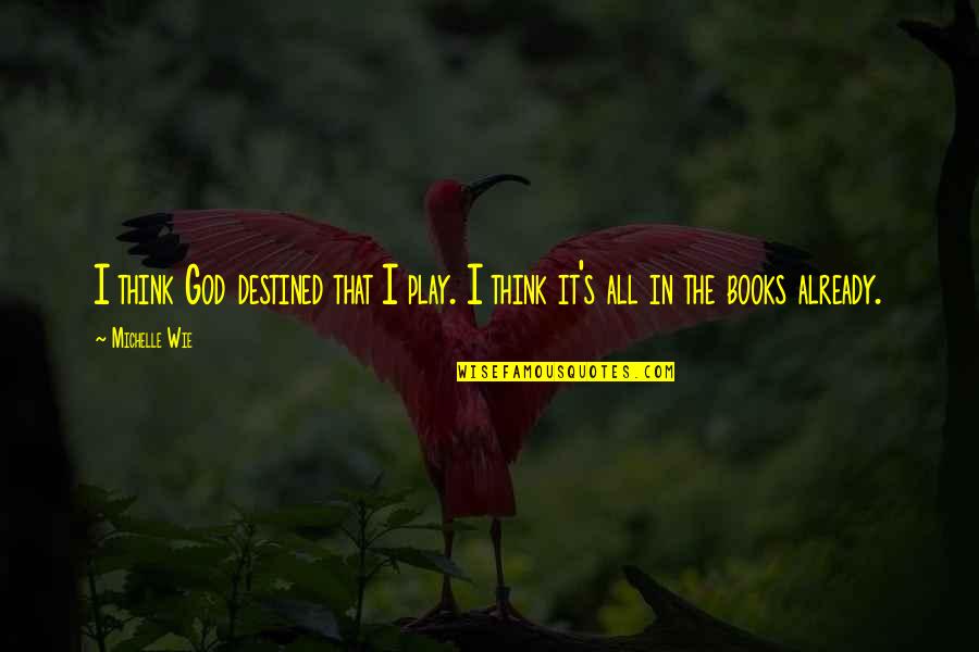 Precluding Scientific Method Quotes By Michelle Wie: I think God destined that I play. I