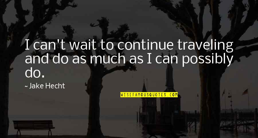 Preclusion Quotes By Jake Hecht: I can't wait to continue traveling and do