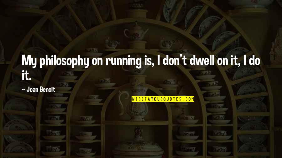 Precoce Priberam Quotes By Joan Benoit: My philosophy on running is, I don't dwell