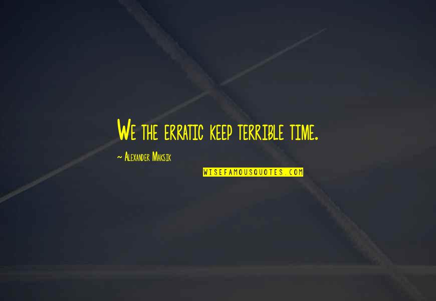 Precocemente Significado Quotes By Alexander Maksik: We the erratic keep terrible time.