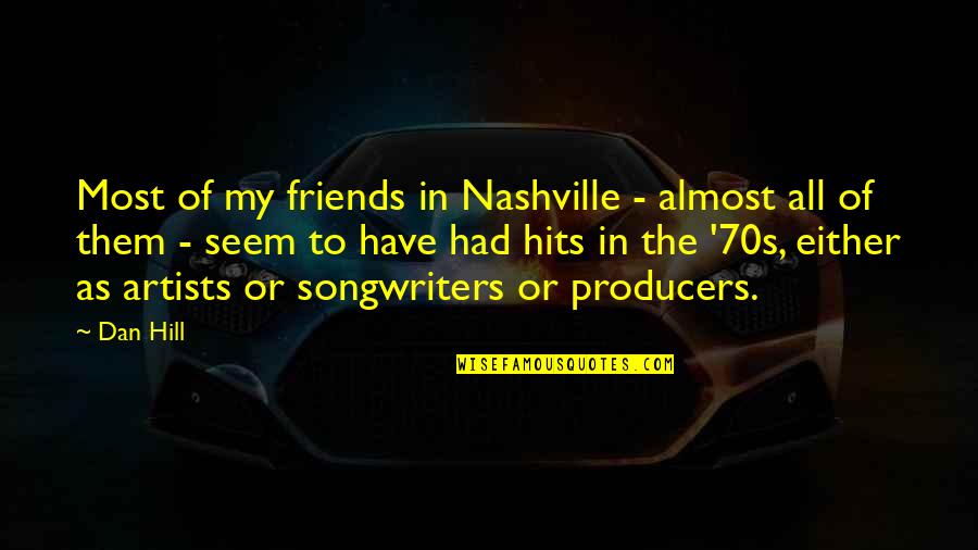 Precocial Organisms Quotes By Dan Hill: Most of my friends in Nashville - almost Precocial Organisms Quotes By Dan Hill: Most of my friends in Nashville - almost