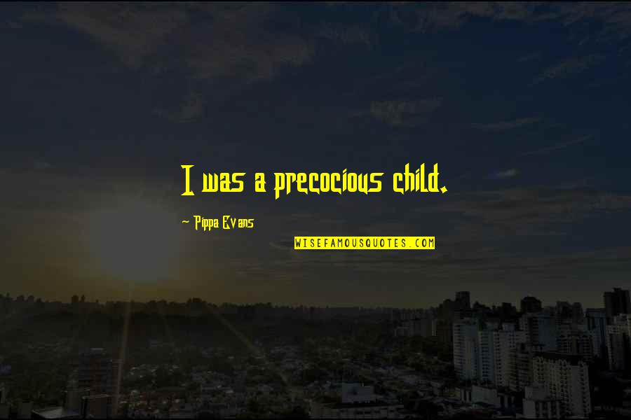 Precocious Child Quotes By Pippa Evans: I was a precocious child.