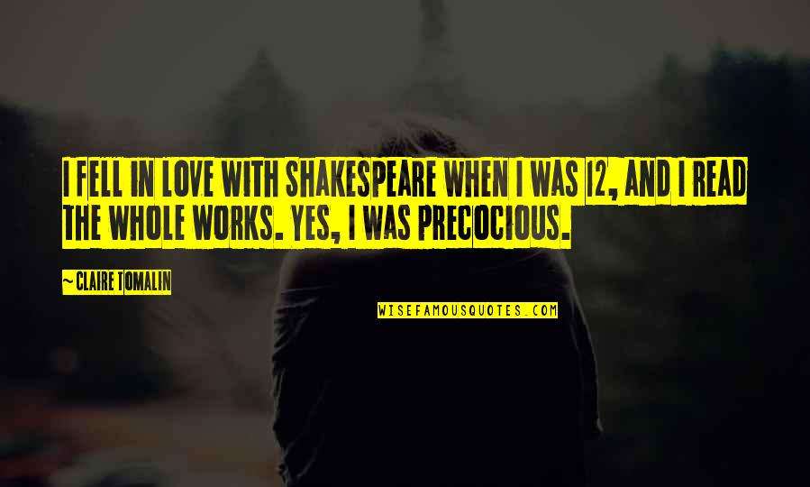 Precocious Quotes By Claire Tomalin: I fell in love with Shakespeare when I Precocious Quotes By Claire Tomalin: I fell in love with Shakespeare when I