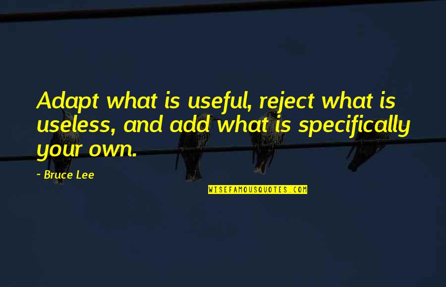 Precociously Quotes By Bruce Lee: Adapt what is useful, reject what is useless,