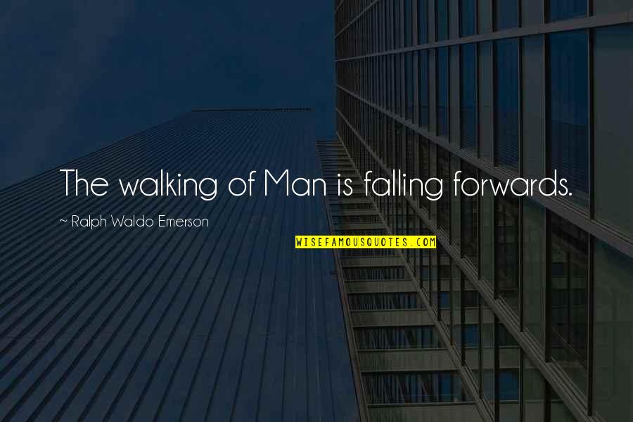 Precociousness Synonyms Quotes By Ralph Waldo Emerson: The walking of Man is falling forwards.