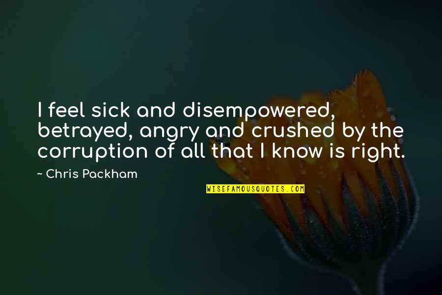 Precognita Quotes By Chris Packham: I feel sick and disempowered, betrayed, angry and