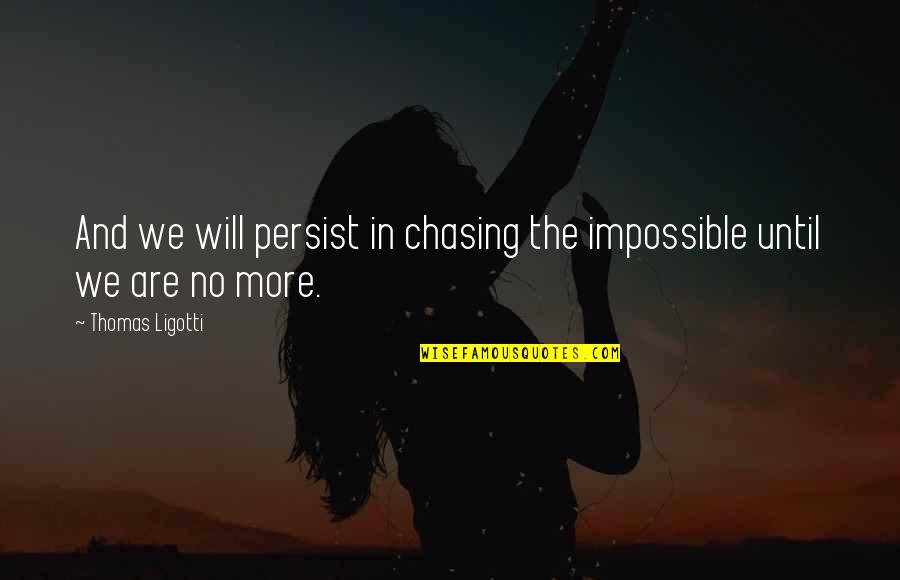 Precognitive Dream Quotes By Thomas Ligotti: And we will persist in chasing the impossible Precognitive Dream Quotes By Thomas Ligotti: And we will persist in chasing the impossible