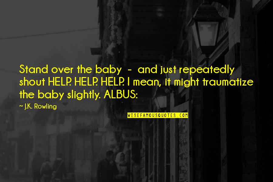 Precolonial Quotes By J.K. Rowling: Stand over the baby - and just repeatedly Precolonial Quotes By J.K. Rowling: Stand over the baby - and just repeatedly