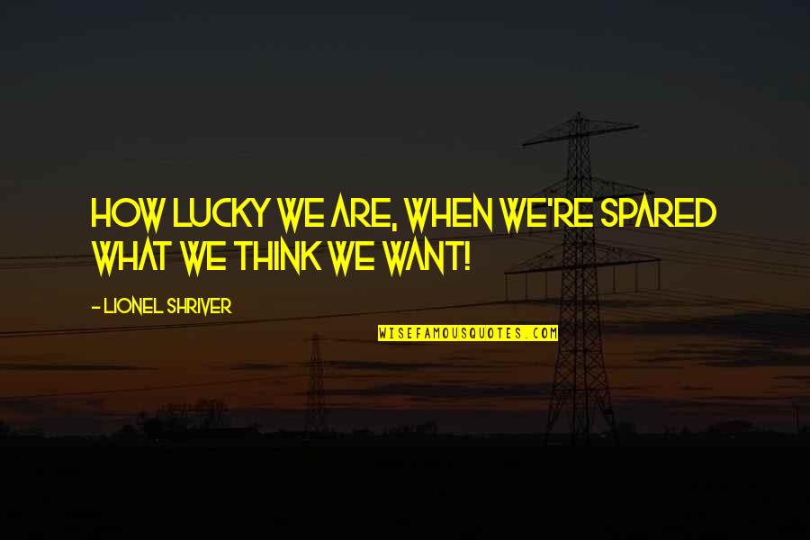Preconcebido Definicion Quotes By Lionel Shriver: How lucky we are, when we're spared what Preconcebido Definicion Quotes By Lionel Shriver: How lucky we are, when we're spared what