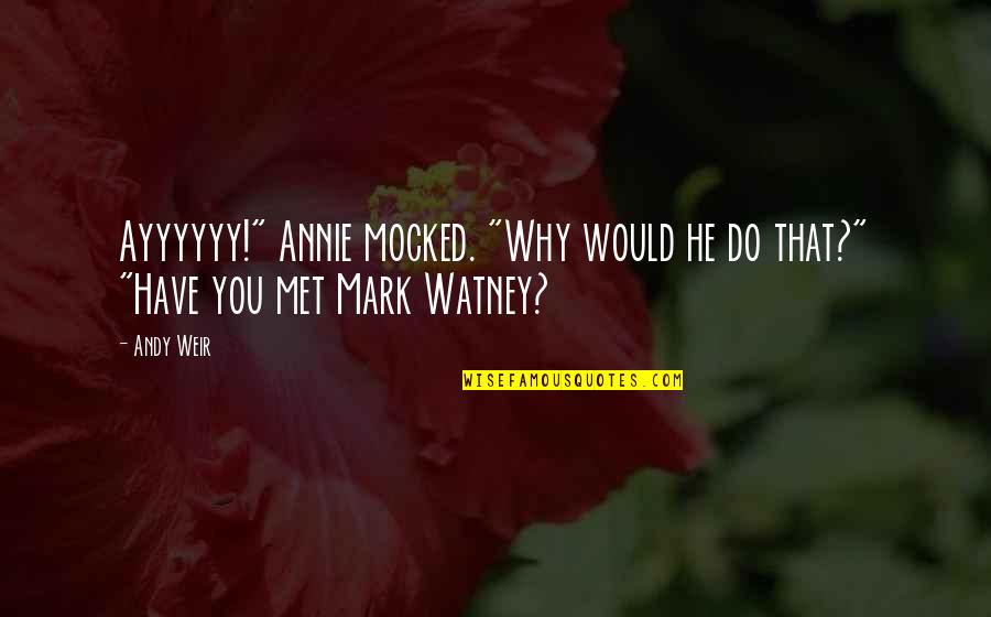 Preconceito Religioso Quotes By Andy Weir: Ayyyyyy!" Annie mocked. "Why would he do that?"