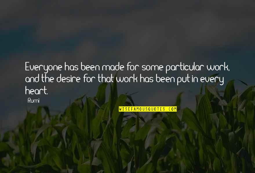 Preconceitos Regionais Quotes By Rumi: Everyone has been made for some particular work, Preconceitos Regionais Quotes By Rumi: Everyone has been made for some particular work,