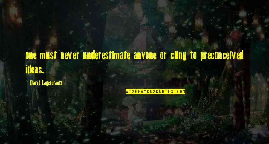 Preconceived Ideas Quotes By David Lagercrantz: one must never underestimate anyone or cling to Preconceived Ideas Quotes By David Lagercrantz: one must never underestimate anyone or cling to