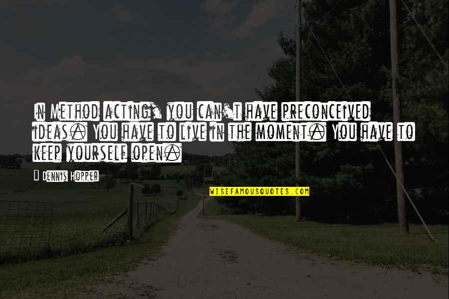 Preconceived Ideas Quotes By Dennis Hopper: In Method acting, you can't have preconceived ideas. Preconceived Ideas Quotes By Dennis Hopper: In Method acting, you can't have preconceived ideas.