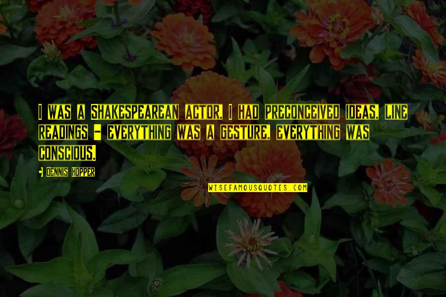 Preconceived Ideas Quotes By Dennis Hopper: I was a Shakespearean actor, I had preconceived Preconceived Ideas Quotes By Dennis Hopper: I was a Shakespearean actor, I had preconceived