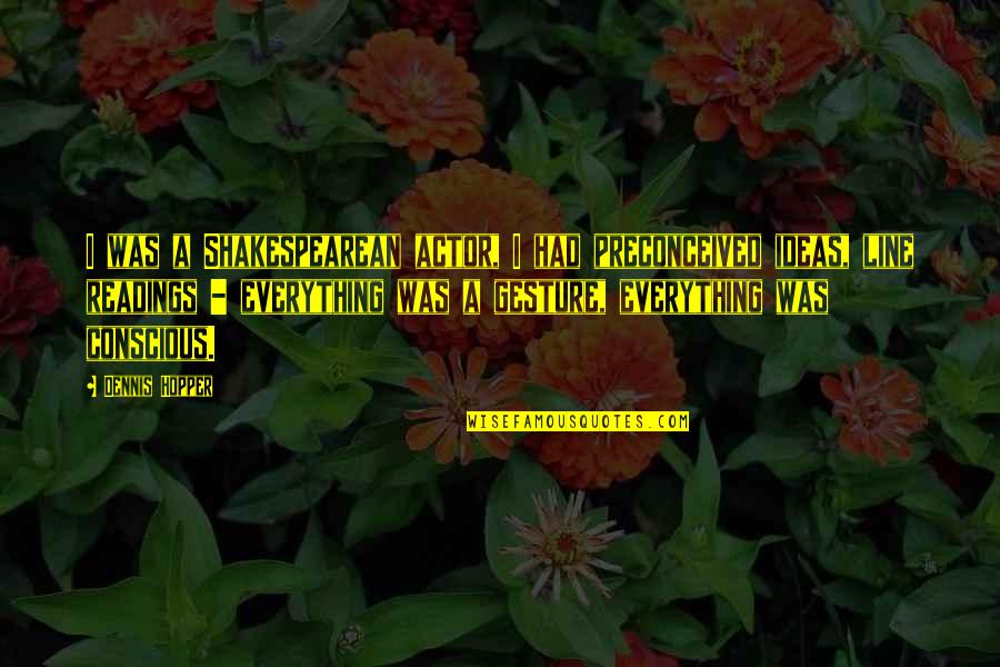 Preconceived Ideas Quotes By Dennis Hopper: I was a Shakespearean actor, I had preconceived