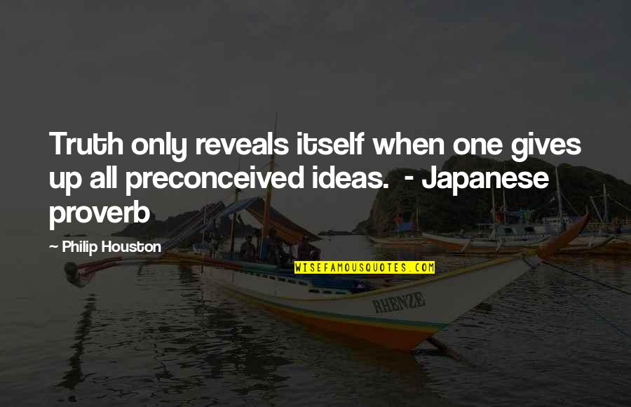 Preconceived Ideas Quotes By Philip Houston: Truth only reveals itself when one gives up
