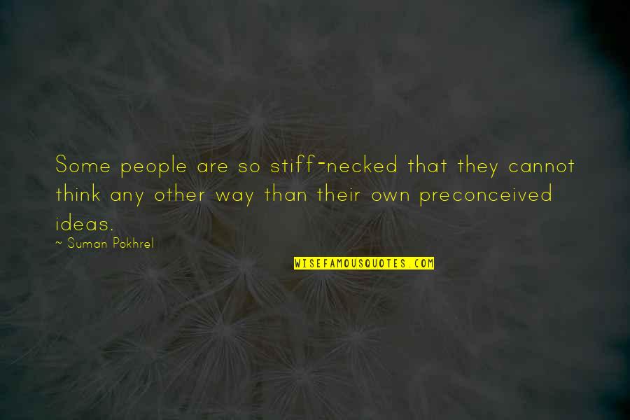 Preconceived Ideas Quotes By Suman Pokhrel: Some people are so stiff-necked that they cannot Preconceived Ideas Quotes By Suman Pokhrel: Some people are so stiff-necked that they cannot