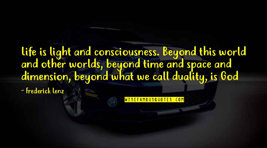 Preconceived Notion Quotes By Frederick Lenz: Life is light and consciousness. Beyond this world