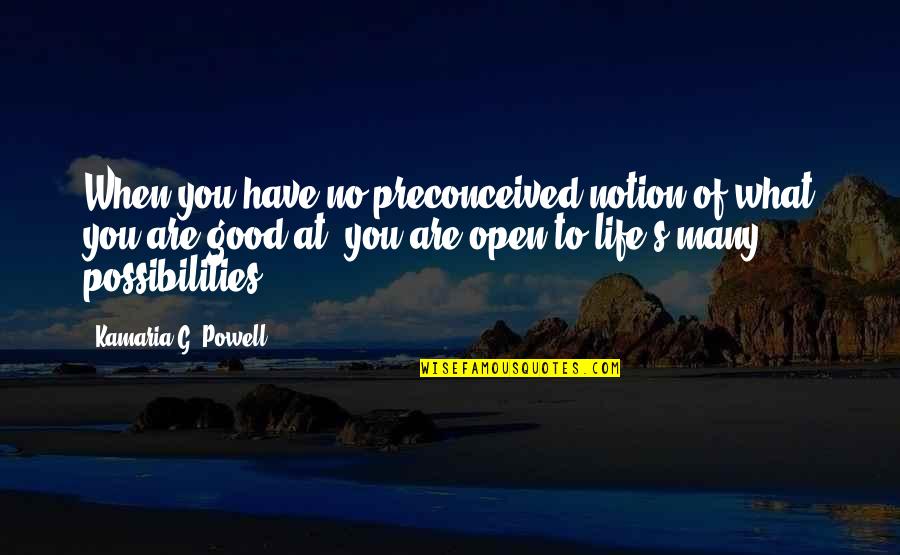 Preconceived Notion Quotes By Kamaria G. Powell: When you have no preconceived notion of what