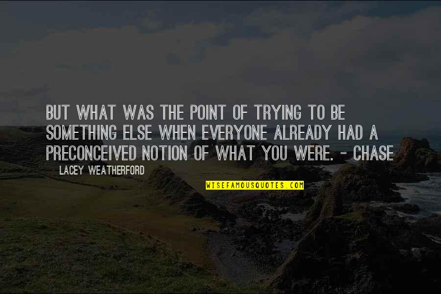 Preconceived Notion Quotes By Lacey Weatherford: But what was the point of trying to