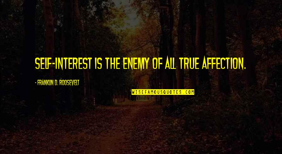 Preconceiving Quotes By Franklin D. Roosevelt: Self-interest is the enemy of all true affection.