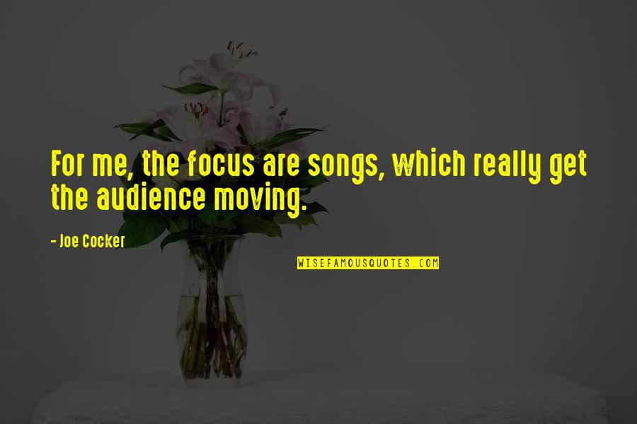 Preconceiving Quotes By Joe Cocker: For me, the focus are songs, which really