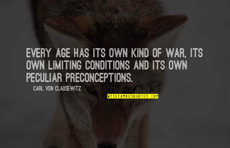 Preconceptions Quotes By Carl Von Clausewitz: Every age has its own kind of war,