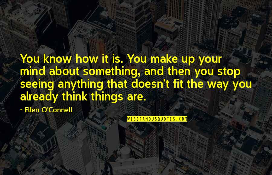 Preconceptions Quotes By Ellen O'Connell: You know how it is. You make up