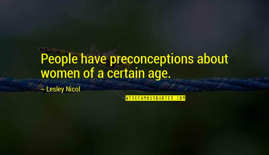 Preconceptions Quotes By Lesley Nicol: People have preconceptions about women of a certain