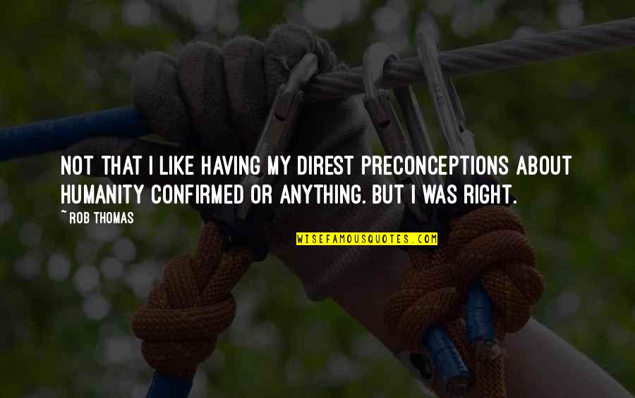 Preconceptions Quotes By Rob Thomas: Not that I like having my direst preconceptions