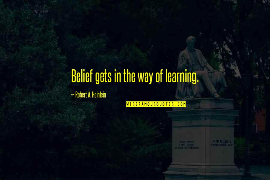 Preconceptions Quotes By Robert A. Heinlein: Belief gets in the way of learning.