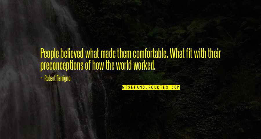 Preconceptions Quotes By Robert Ferrigno: People believed what made them comfortable. What fit