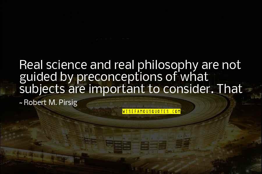 Preconceptions Quotes By Robert M. Pirsig: Real science and real philosophy are not guided