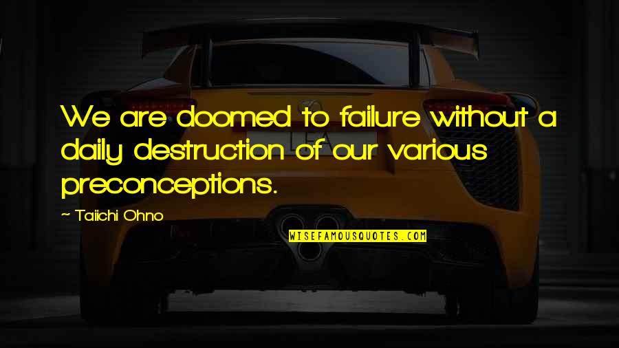 Preconceptions Quotes By Taiichi Ohno: We are doomed to failure without a daily