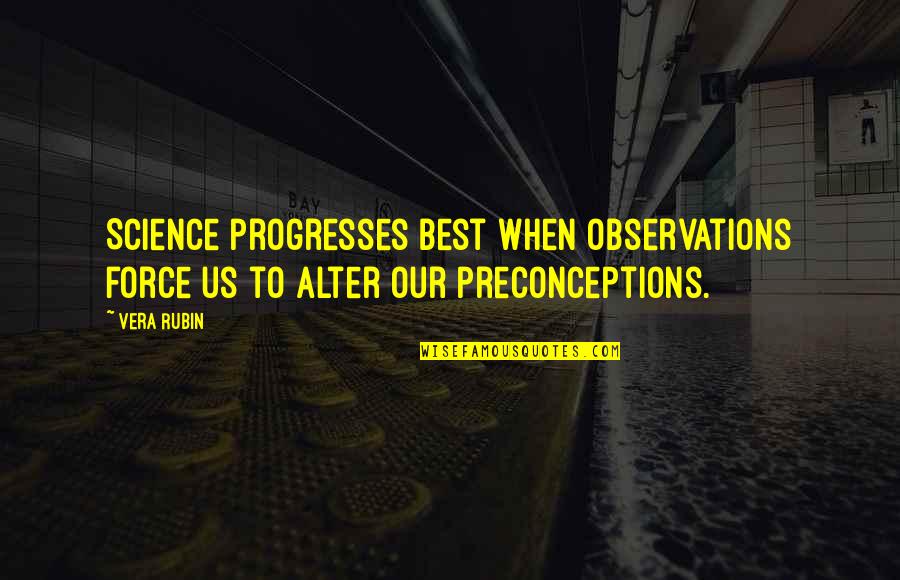 Preconceptions Quotes By Vera Rubin: Science progresses best when observations force us to