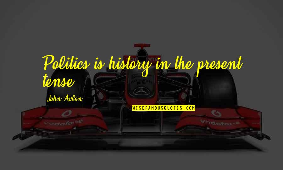 Preconcieved Quotes By John Avlon: Politics is history in the present tense.