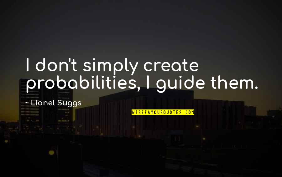 Preconsidered Quotes By Lionel Suggs: I don't simply create probabilities, I guide them.