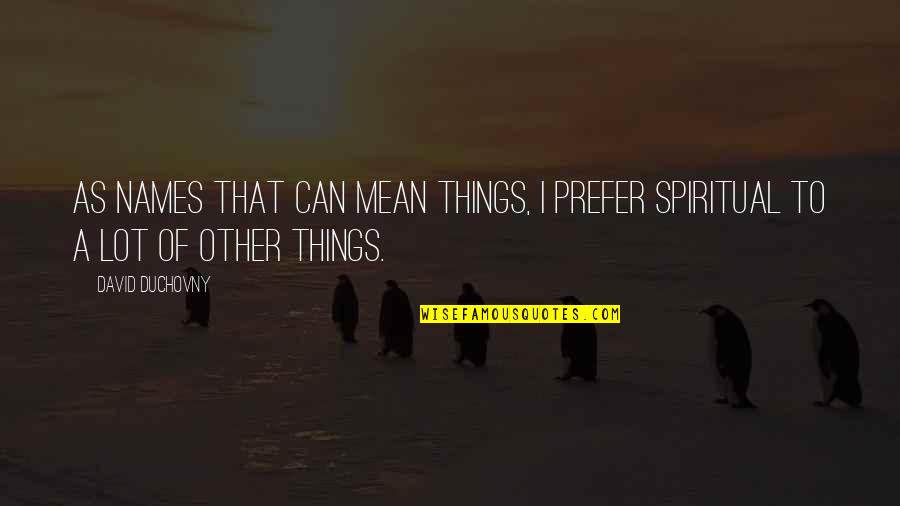 Precontrived Quotes By David Duchovny: As names that can mean things, I prefer