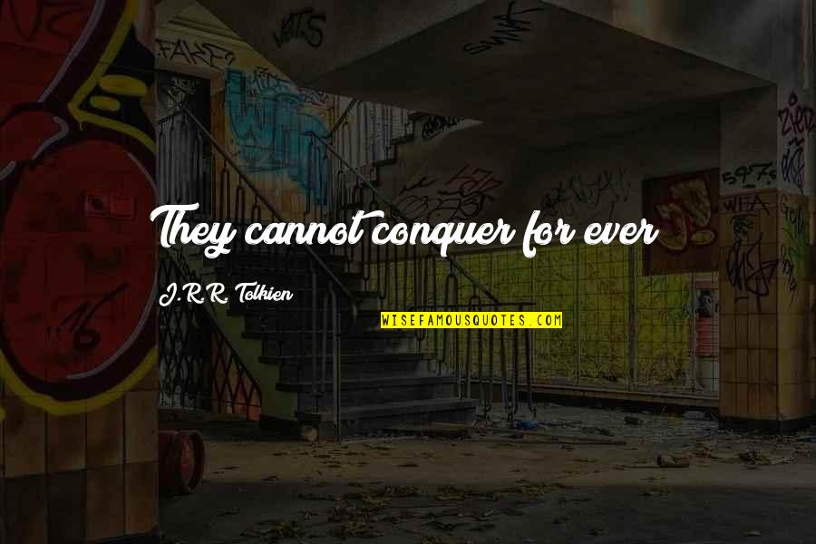 Precooked Meals Quotes By J.R.R. Tolkien: They cannot conquer for ever! Precooked Meals Quotes By J.R.R. Tolkien: They cannot conquer for ever!