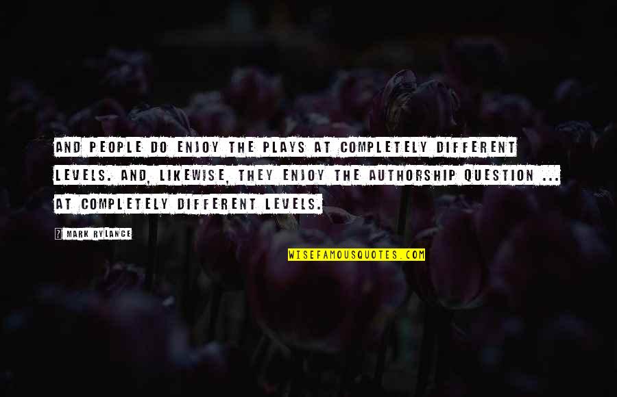 Precourt Stanford Quotes By Mark Rylance: And people do enjoy the plays at completely