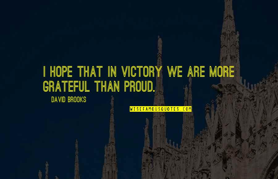 Precursors Halo Quotes By David Brooks: I hope that in victory we are more Precursors Halo Quotes By David Brooks: I hope that in victory we are more