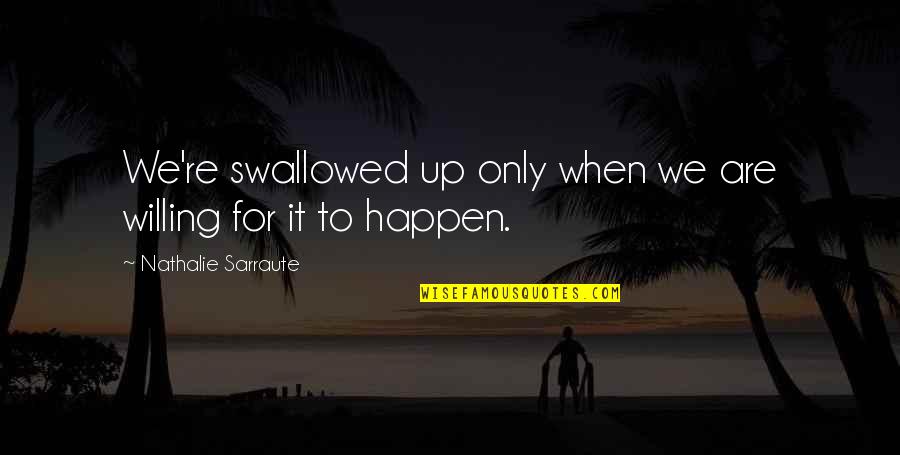 Precursors Halo Quotes By Nathalie Sarraute: We're swallowed up only when we are willing Precursors Halo Quotes By Nathalie Sarraute: We're swallowed up only when we are willing
