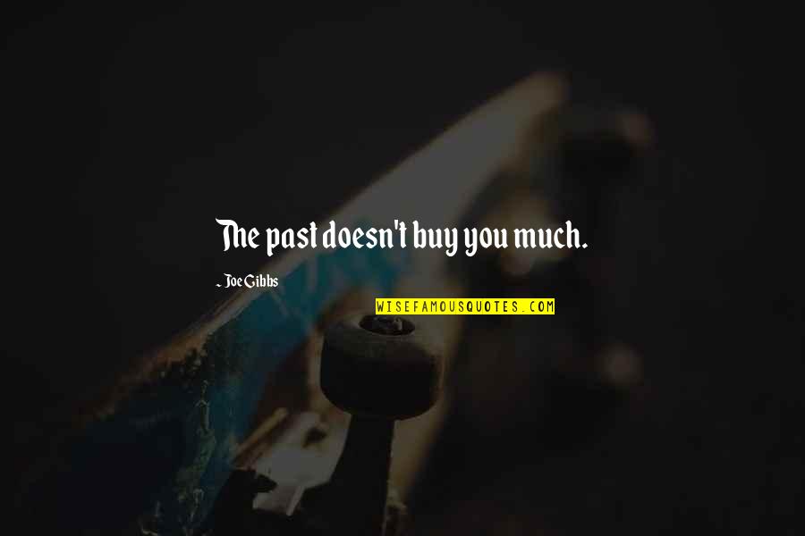 Precursory Quotes By Joe Gibbs: The past doesn't buy you much.