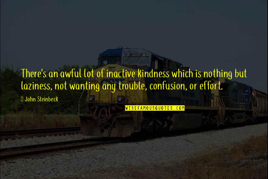 Precycleus Quotes By John Steinbeck: There's an awful lot of inactive kindness which
