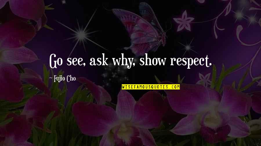 Predaceous Quotes By Fujio Cho: Go see, ask why, show respect.