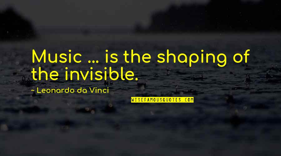 Predaj Nosnic Quotes By Leonardo Da Vinci: Music ... is the shaping of the invisible.